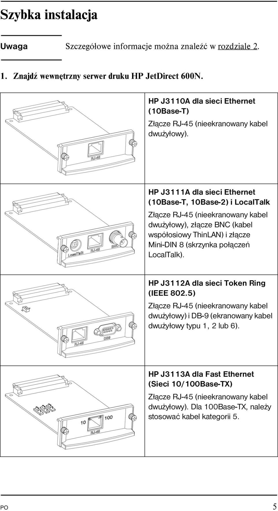 HP J3111A dla sieci Ethernet (10Base-T, 10Base-2) i LocalTalk Złącze RJ-45 (nieekranowany kabel dwużyłowy), złącze BNC (kabel współosiowy ThinLAN) i złącze Mini-DIN 8 (skrzynka