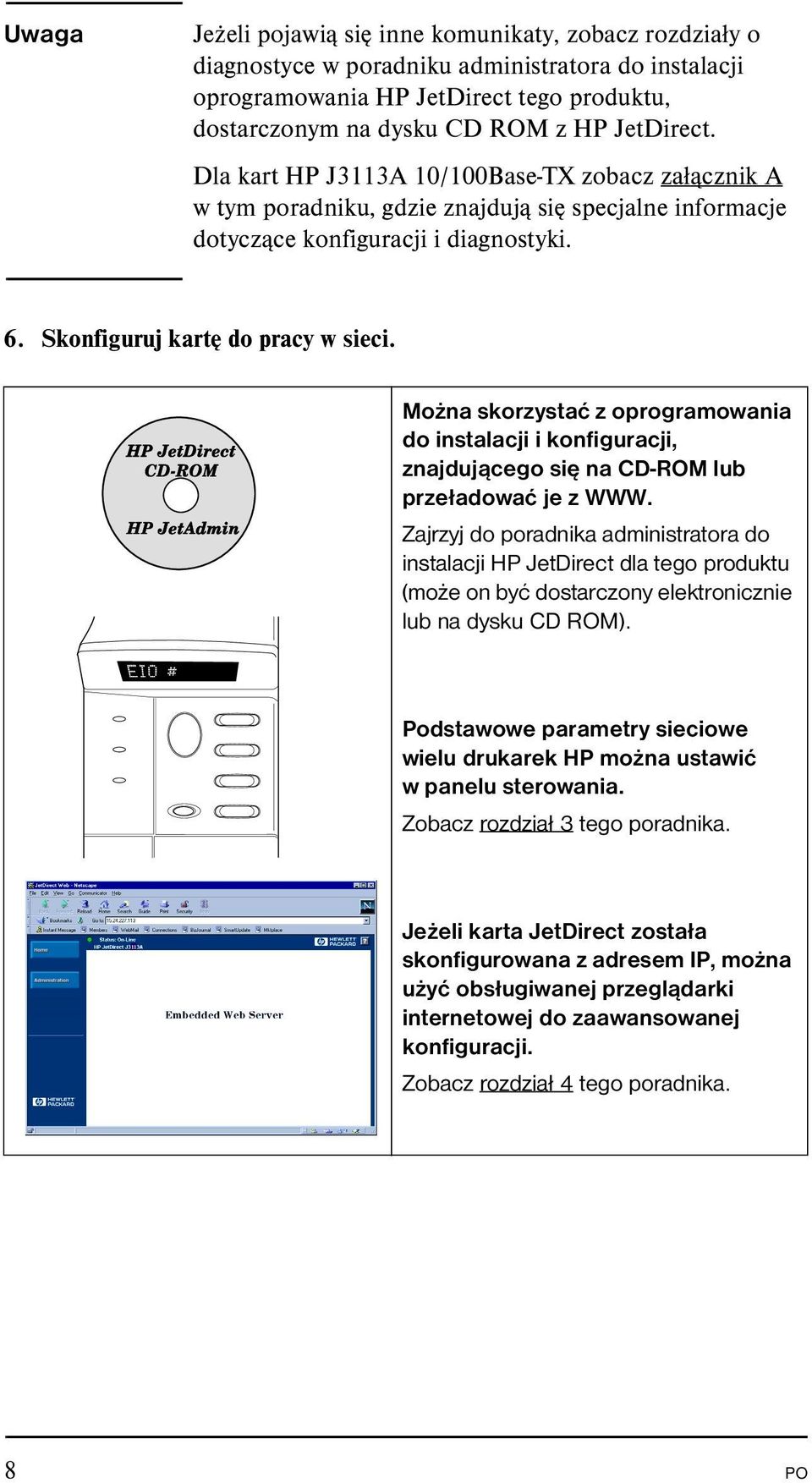 Można skorzystać z oprogramowania do instalacji i konfiguracji, znajdującego się na CD-ROM lub przeładować je z WWW.