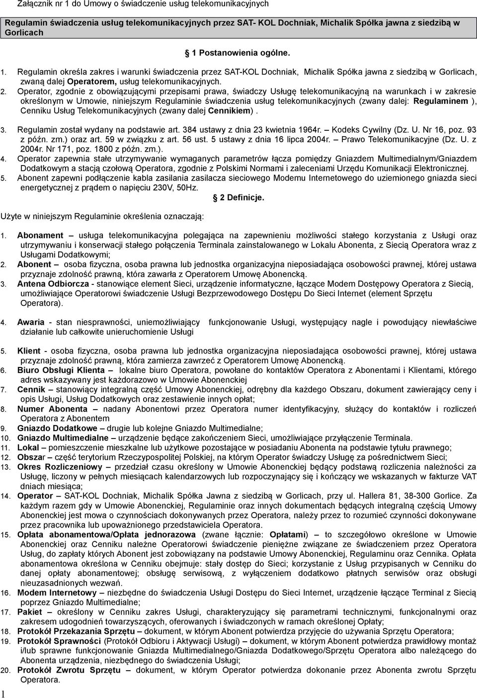 Operator, zgodnie z obowiązującymi przepisami prawa, świadczy Usługę telekomunikacyjną na warunkach i w zakresie określonym w Umowie, niniejszym Regulaminie świadczenia usług telekomunikacyjnych