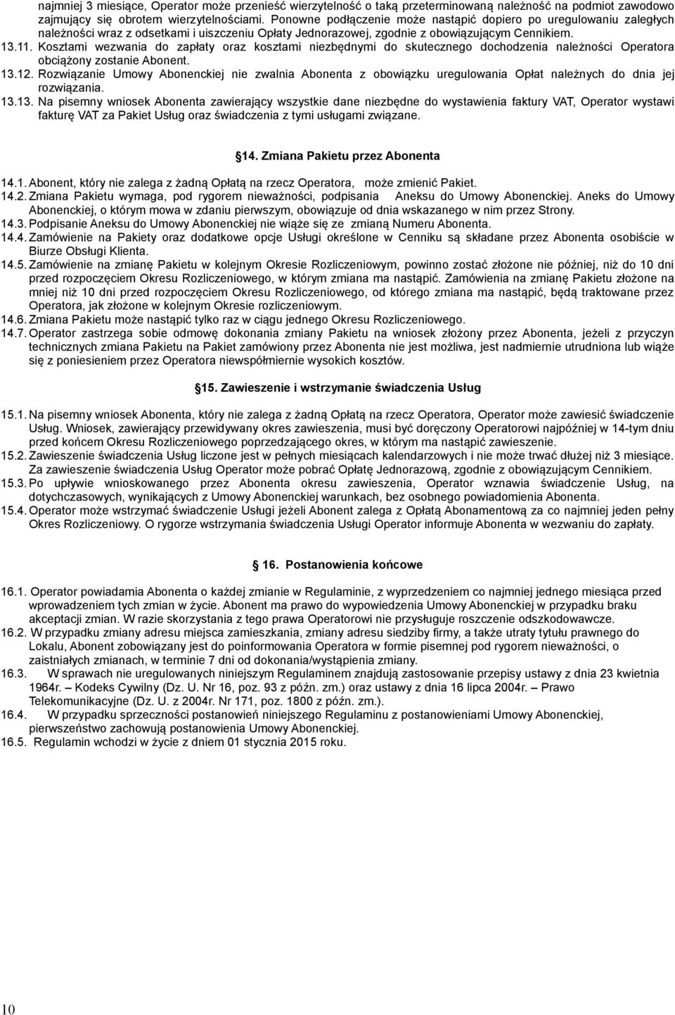 Kosztami wezwania do zapłaty oraz kosztami niezbędnymi do skutecznego dochodzenia należności Operatora obciążony zostanie Abonent. 13.12.