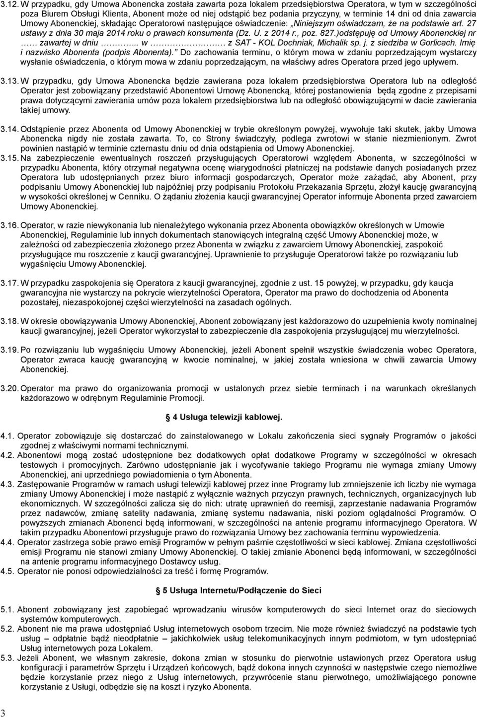 27 ustawy z dnia 30 maja 2014 roku o prawach konsumenta (Dz. U. z 2014 r., poz. 827.)odstępuję od Umowy Abonenckiej nr zawartej w dniu.. w z SAT - KOL Dochniak, Michalik sp. j. z siedziba w Gorlicach.