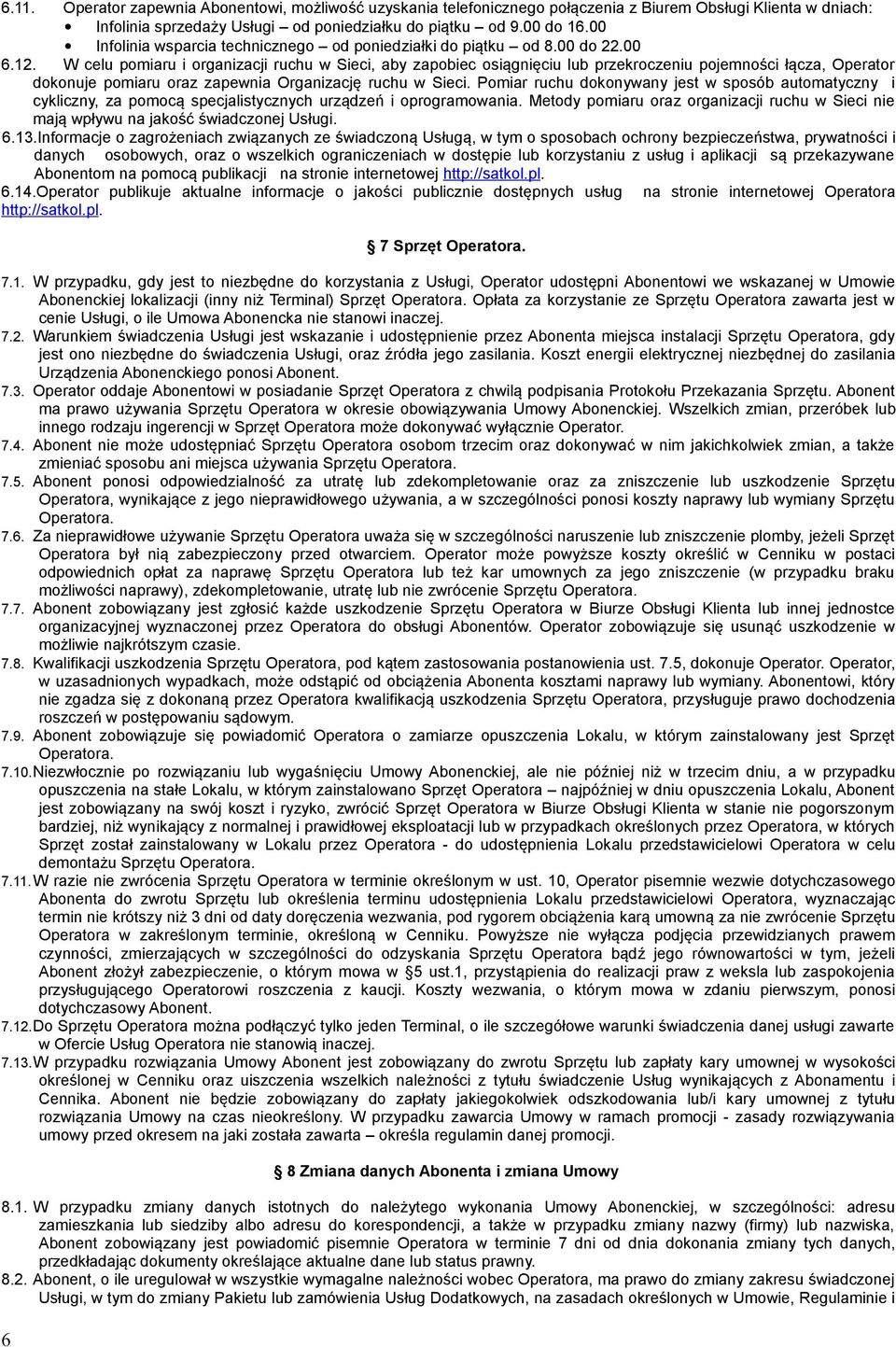 W celu pomiaru i organizacji ruchu w Sieci, aby zapobiec osiągnięciu lub przekroczeniu pojemności łącza, Operator dokonuje pomiaru oraz zapewnia Organizację ruchu w Sieci.