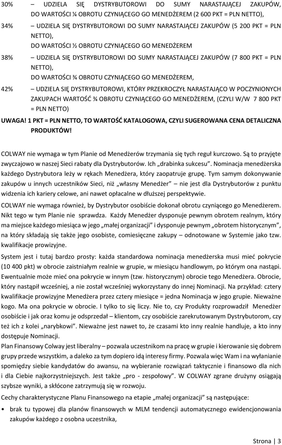 UDZIELA SIĘ DYSTRYBUTOROWI, KTÓRY PRZEKROCZYŁ NARASTAJĄCO W POCZYNIONYCH ZAKUPACH WARTOŚĆ ¾ OBROTU CZYNIĄCEGO GO MENEDŻEREM, (CZYLI W/W 7 800 PKT = PLN NETTO) UWAGA!