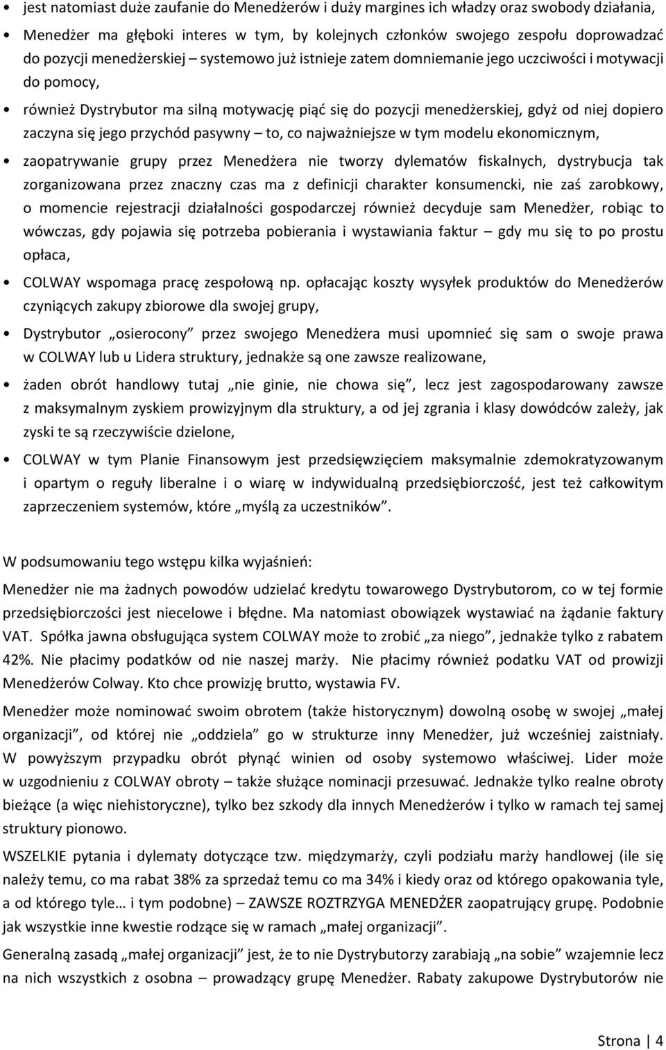 się jego przychód pasywny to, co najważniejsze w tym modelu ekonomicznym, zaopatrywanie grupy przez Menedżera nie tworzy dylematów fiskalnych, dystrybucja tak zorganizowana przez znaczny czas ma z