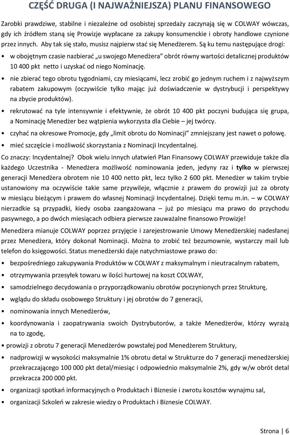 Są ku temu następujące drogi: w obojętnym czasie nazbierać u swojego Menedżera obrót równy wartości detalicznej produktów 10 400 pkt netto i uzyskać od niego Nominację.