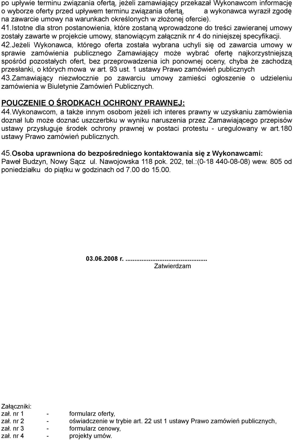 Istotne dla stron postanowienia, które zostaną wprowadzone do treści zawieranej umowy zostały zawarte w projekcie umowy, stanowiącym załącznik nr 4 do niniejszej specyfikacji. 42.