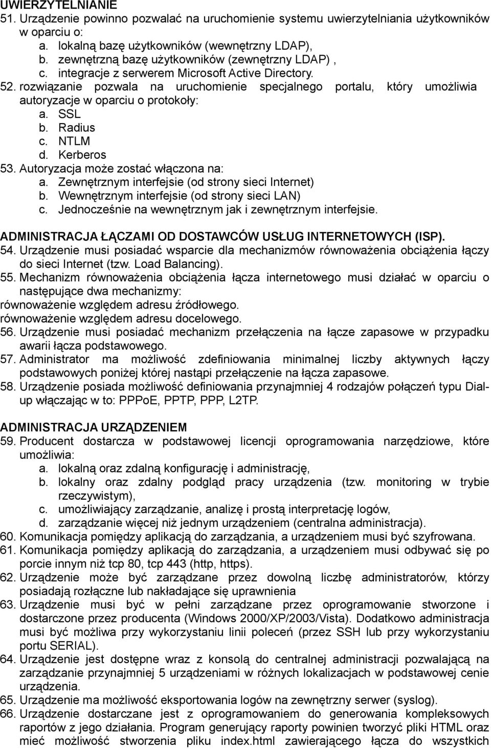 rozwiązanie pozwala na uruchomienie specjalnego portalu, który umożliwia autoryzacje w oparciu o protokoły: a. SSL b. Radius c. NTLM d. Kerberos 53. Autoryzacja może zostać włączona na: a.