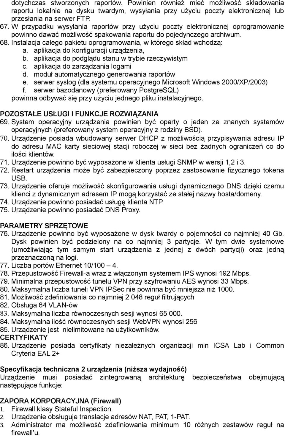 Instalacja całego pakietu oprogramowania, w którego skład wchodzą: a. aplikacja do konfiguracji urządzenia, b. aplikacja do podglądu stanu w trybie rzeczywistym c. aplikacja do zarządzania logami d.