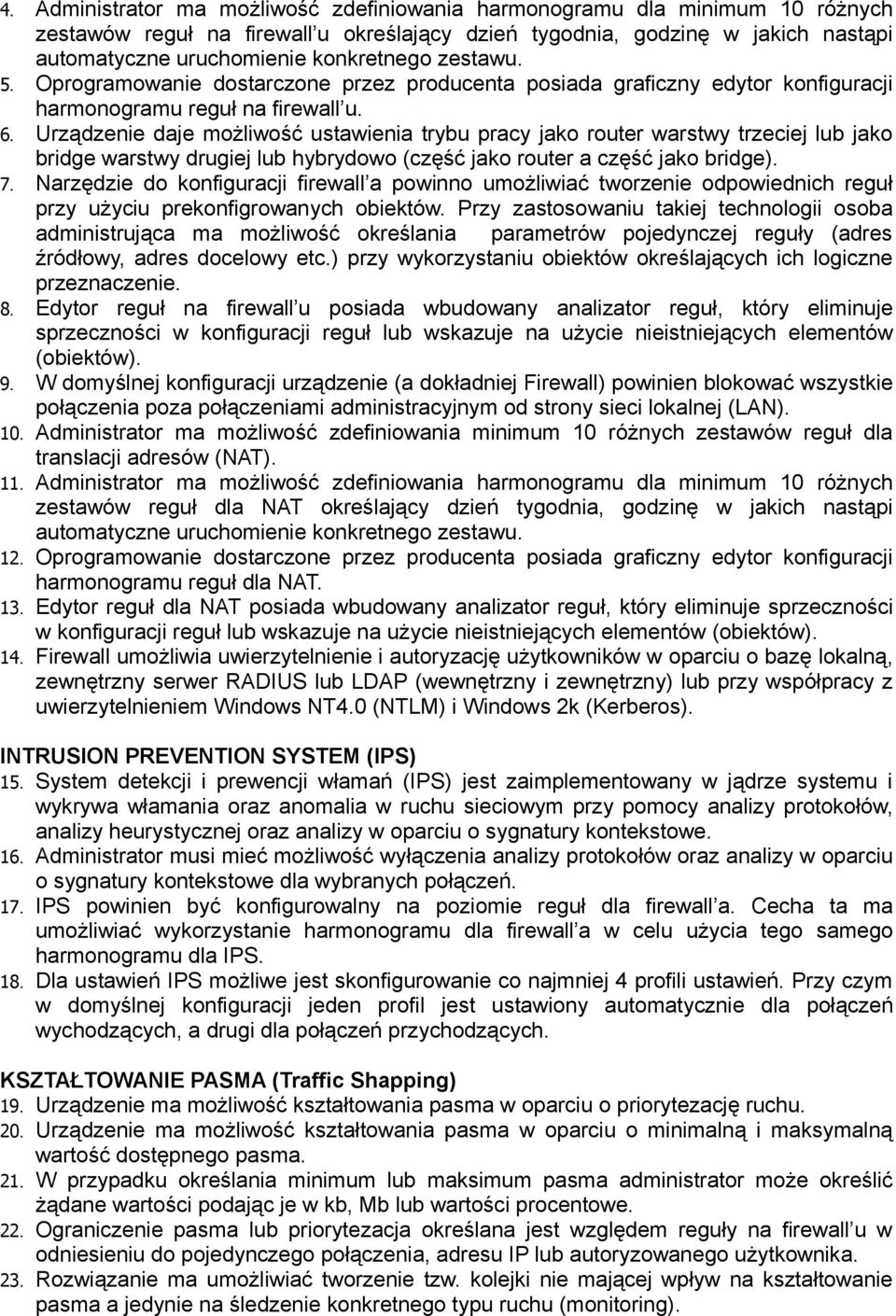 Urządzenie daje możliwość ustawienia trybu pracy jako router warstwy trzeciej lub jako bridge warstwy drugiej lub hybrydowo (część jako router a część jako bridge). 7.