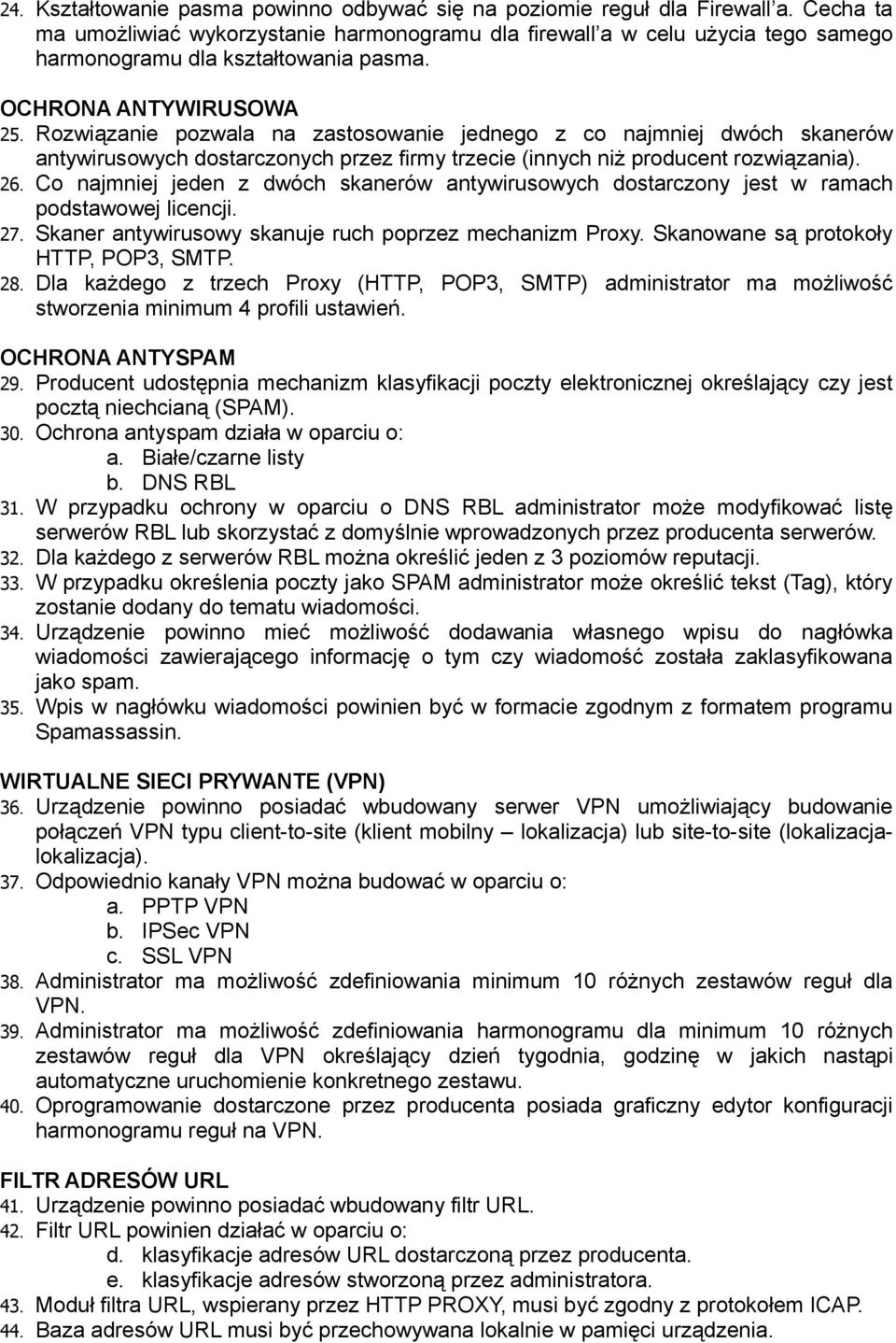 Rozwiązanie pozwala na zastosowanie jednego z co najmniej dwóch skanerów antywirusowych dostarczonych przez firmy trzecie (innych niż producent rozwiązania). 26.