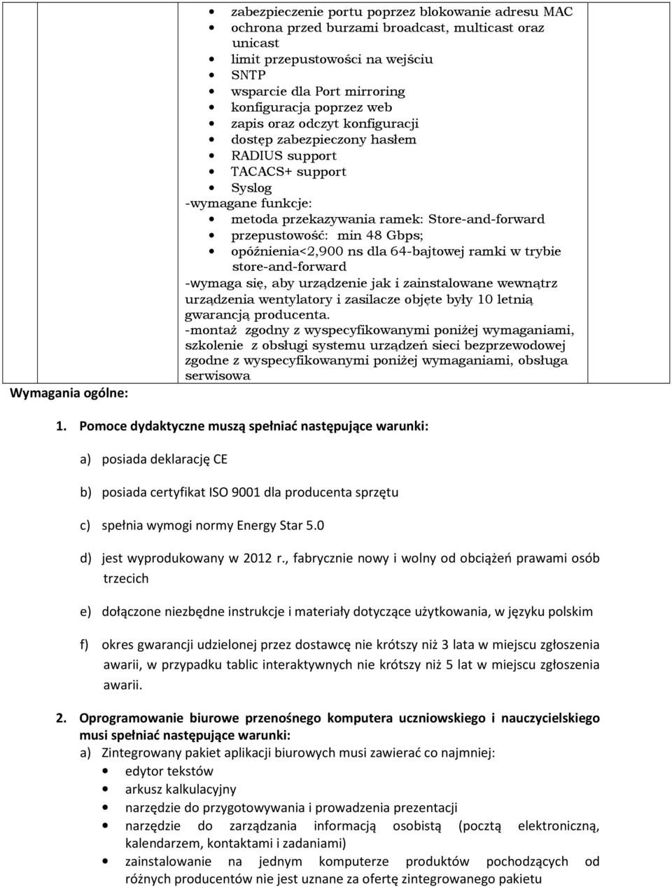 przepustowość: min 48 Gbps; opóźnienia<2,900 ns dla 64-bajtowej ramki w trybie store-and-forward -wymaga się, aby urządzenie jak i zainstalowane wewnątrz urządzenia wentylatory i zasilacze objęte