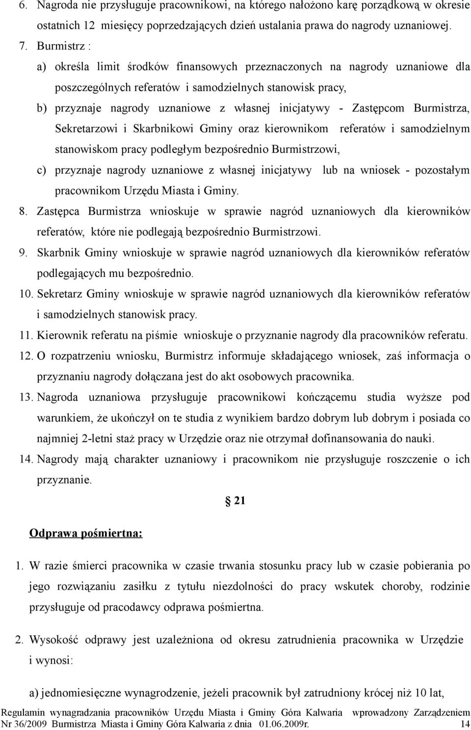 - Zastępcom Burmistrza, Sekretarzowi i Skarbnikowi Gminy oraz kierownikom referatów i samodzielnym stanowiskom pracy podległym bezpośrednio Burmistrzowi, c) przyznaje nagrody uznaniowe z własnej