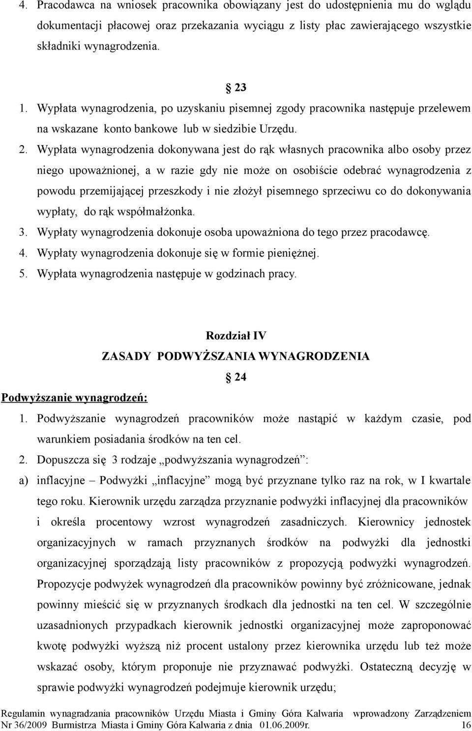 Wypłata wynagrodzenia dokonywana jest do rąk własnych pracownika albo osoby przez niego upoważnionej, a w razie gdy nie może on osobiście odebrać wynagrodzenia z powodu przemijającej przeszkody i nie