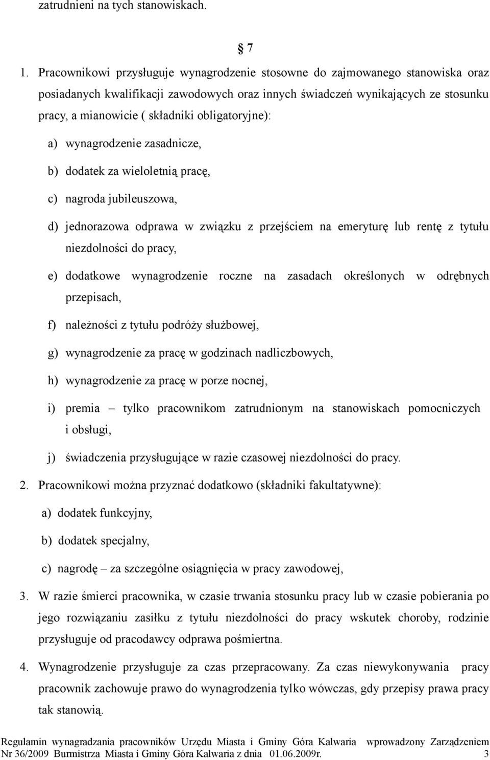 obligatoryjne): a) wynagrodzenie zasadnicze, b) dodatek za wieloletnią pracę, c) nagroda jubileuszowa, d) jednorazowa odprawa w związku z przejściem na emeryturę lub rentę z tytułu niezdolności do