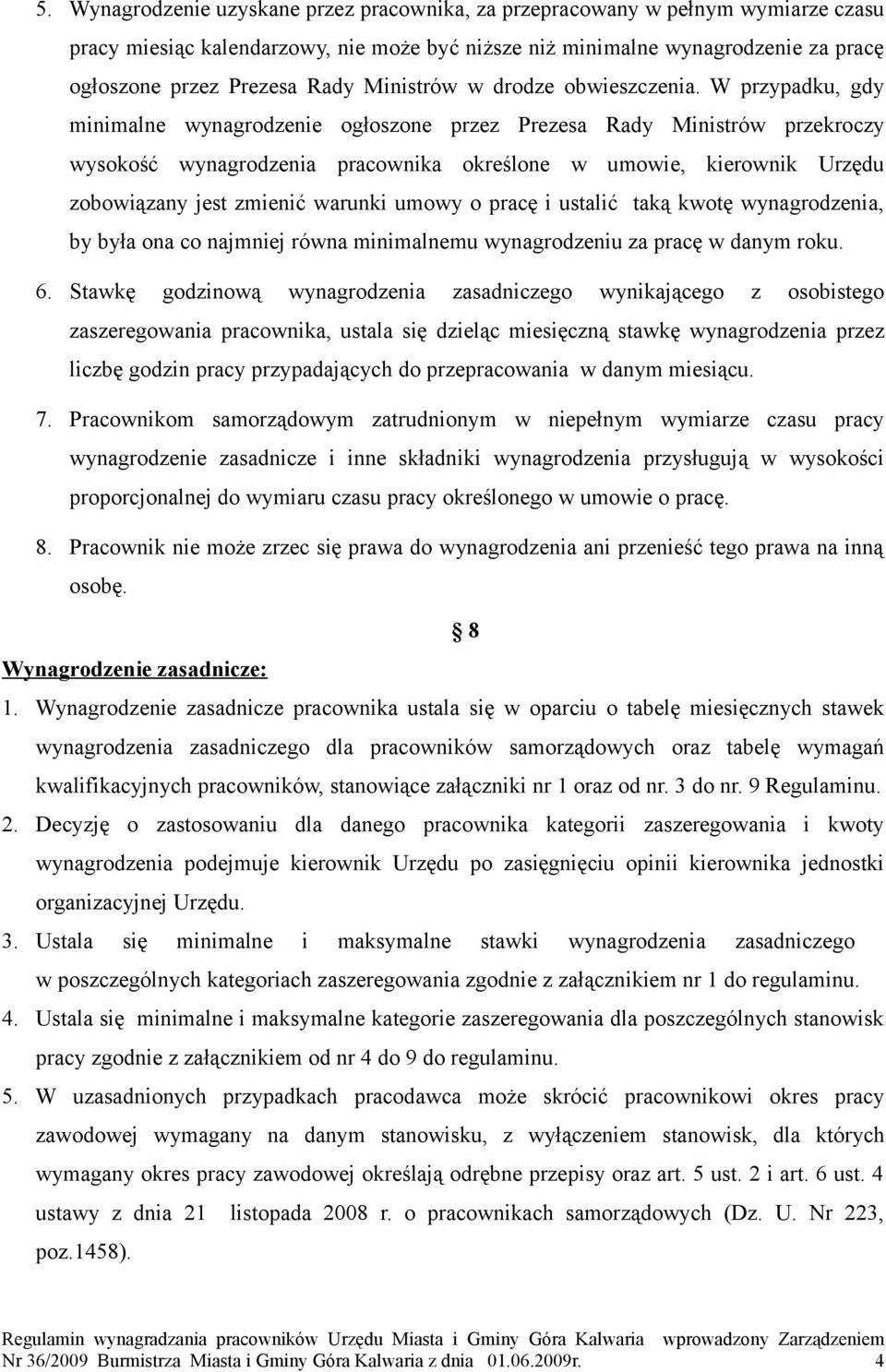 W przypadku, gdy minimalne wynagrodzenie ogłoszone przez Prezesa Rady Ministrów przekroczy wysokość wynagrodzenia pracownika określone w umowie, kierownik Urzędu zobowiązany jest zmienić warunki