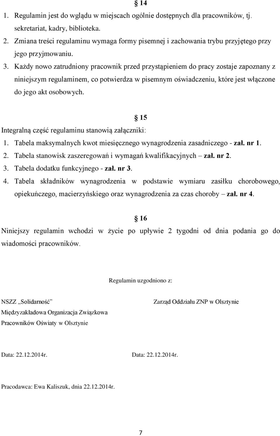 Każdy nowo zatrudniony pracownik przed przystąpieniem do pracy zostaje zapoznany z niniejszym regulaminem, co potwierdza w pisemnym oświadczeniu, które jest włączone do jego akt osobowych.