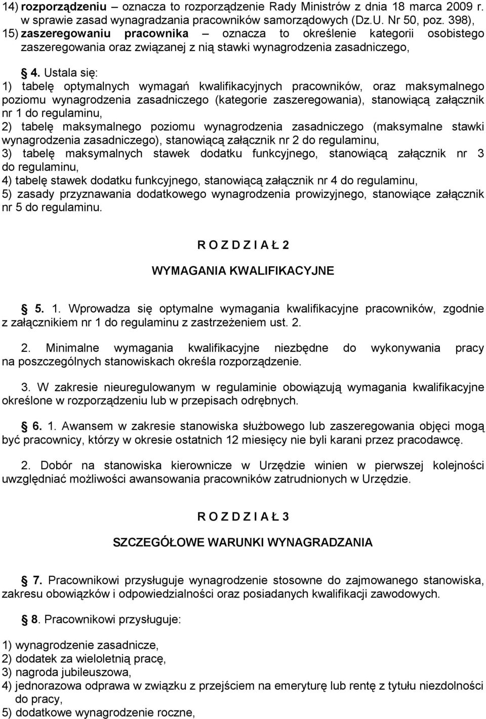 Ustala się: 1) tabelę optymalnych wymagań kwalifikacyjnych pracowników, oraz maksymalnego poziomu wynagrodzenia zasadniczego (kategorie zaszeregowania), stanowiącą załącznik nr 1 do regulaminu, 2)