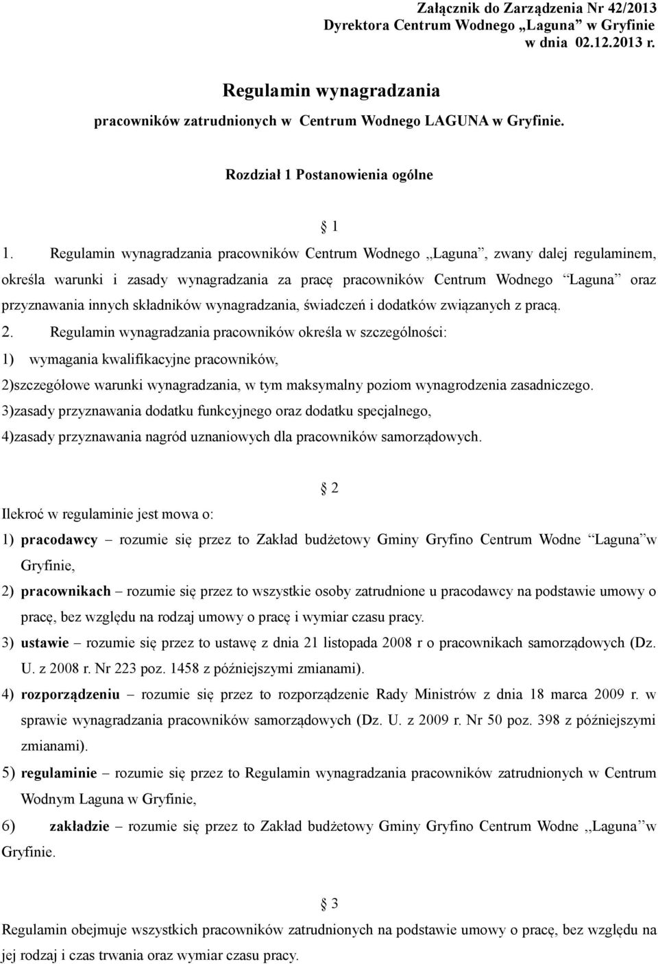 Regulamin wynagradzania pracowników Centrum Wodnego Laguna, zwany dalej regulaminem, określa warunki i zasady wynagradzania za pracę pracowników Centrum Wodnego Laguna oraz przyznawania innych