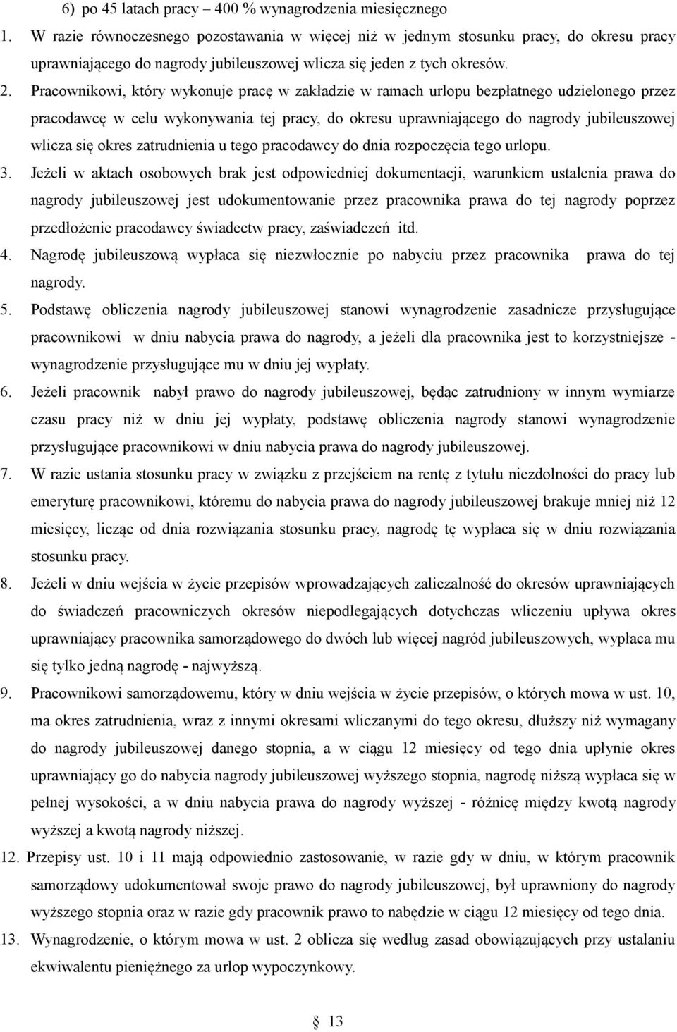 Pracownikowi, który wykonuje pracę w zakładzie w ramach urlopu bezpłatnego udzielonego przez pracodawcę w celu wykonywania tej pracy, do okresu uprawniającego do nagrody jubileuszowej wlicza się