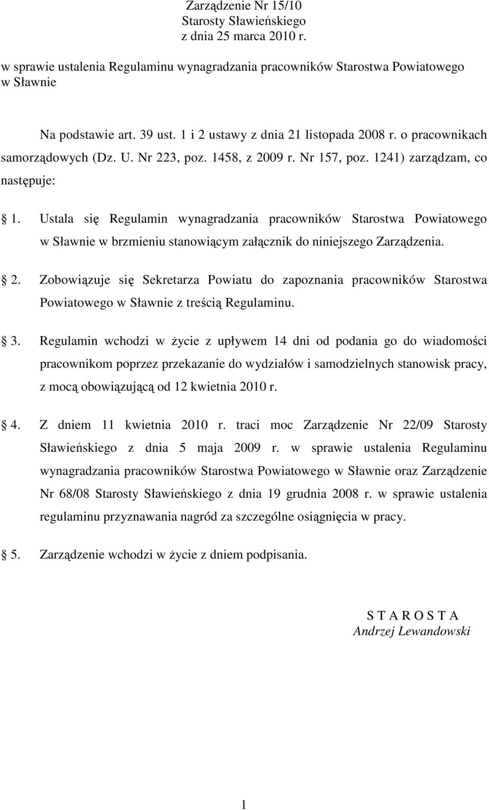 Ustala się Regulamin wynagradzania pracowników Starostwa Powiatowego w Sławnie w brzmieniu stanowiącym załącznik do niniejszego Zarządzenia. 2.