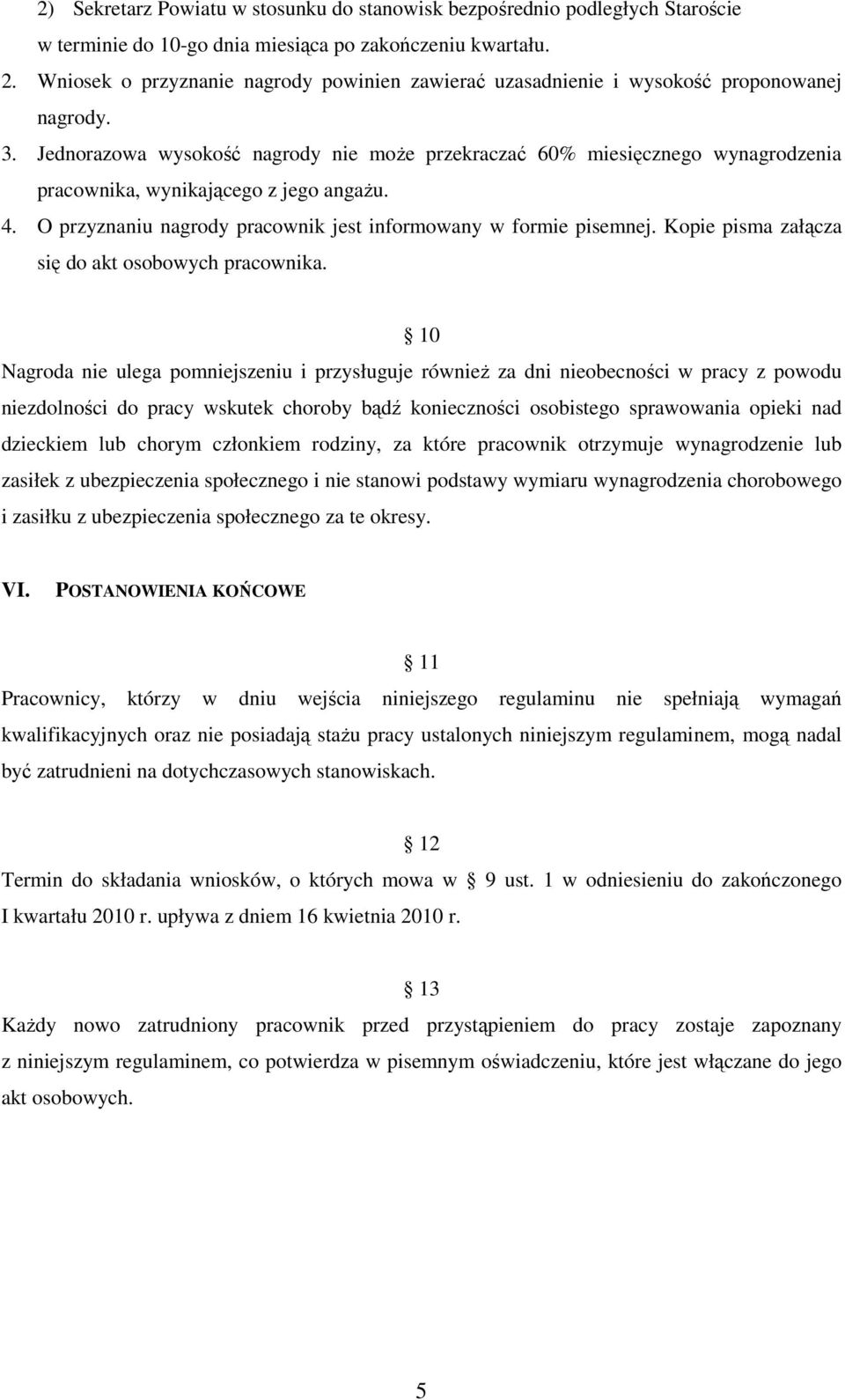 Jednorazowa wysokość nagrody nie moŝe przekraczać 60% miesięcznego wynagrodzenia pracownika, wynikającego z jego angaŝu. 4. O przyznaniu nagrody pracownik jest informowany w formie pisemnej.