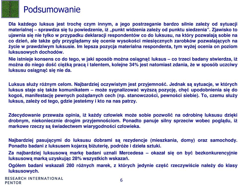 pozwalających na Ŝycie w prawdziwym luksusie. Im lepsza pozycja materialna respondenta, tym wyŝej ocenia on poziom luksusowych dochodów.