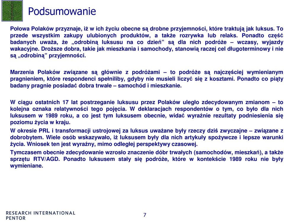 DroŜsze dobra, takie jak mieszkania i samochody, stanowią raczej cel długoterminowy i nie są odrobiną przyjemności.