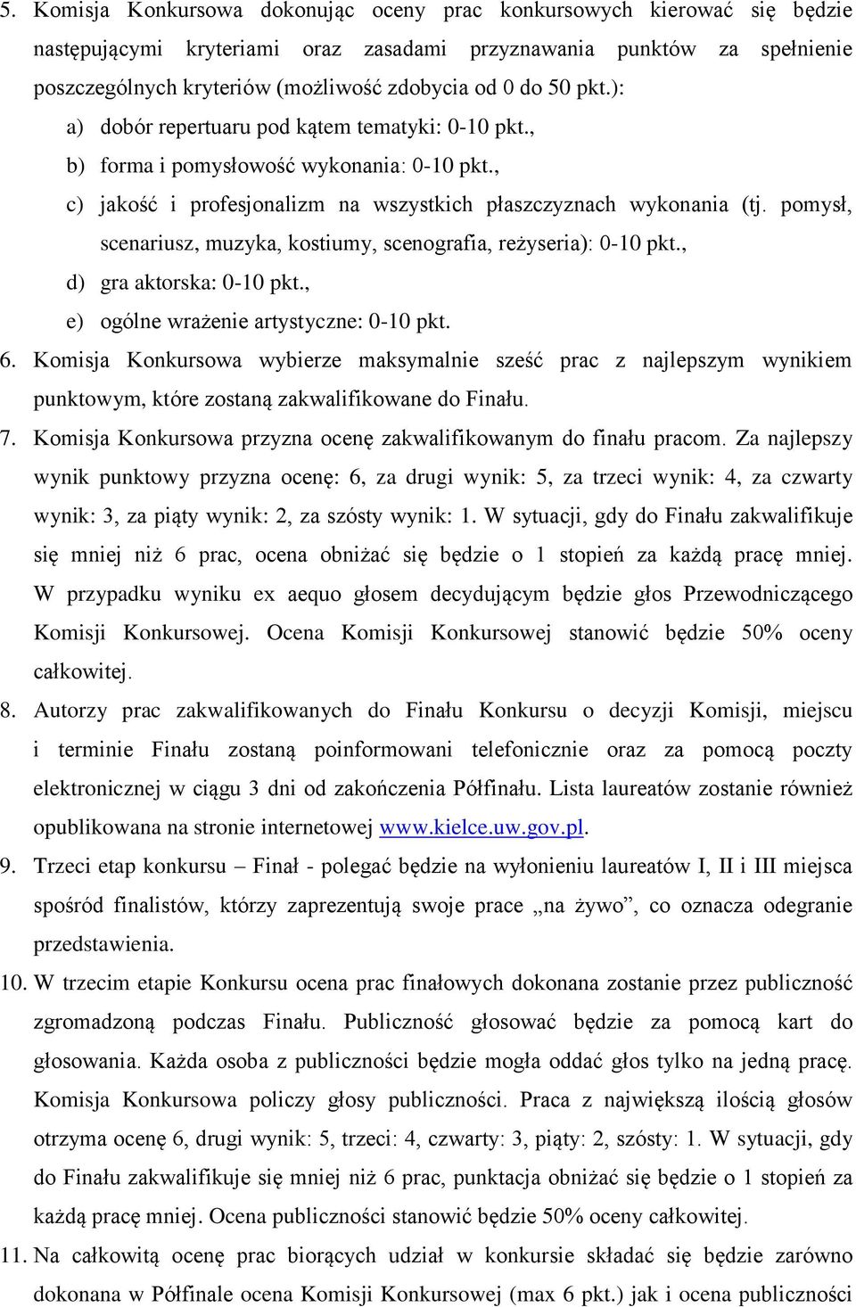 pomysł, scenariusz, muzyka, kostiumy, scenografia, reżyseria): 0-10 pkt., d) gra aktorska: 0-10 pkt., e) ogólne wrażenie artystyczne: 0-10 pkt. 6.