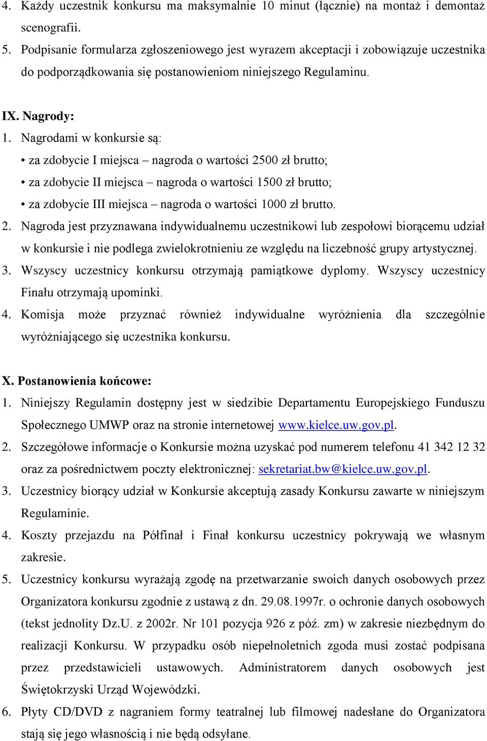 Nagrodami w konkursie są: za zdobycie I miejsca nagroda o wartości 2500 zł brutto; za zdobycie II miejsca nagroda o wartości 1500 zł brutto; za zdobycie III miejsca nagroda o wartości 1000 zł brutto.