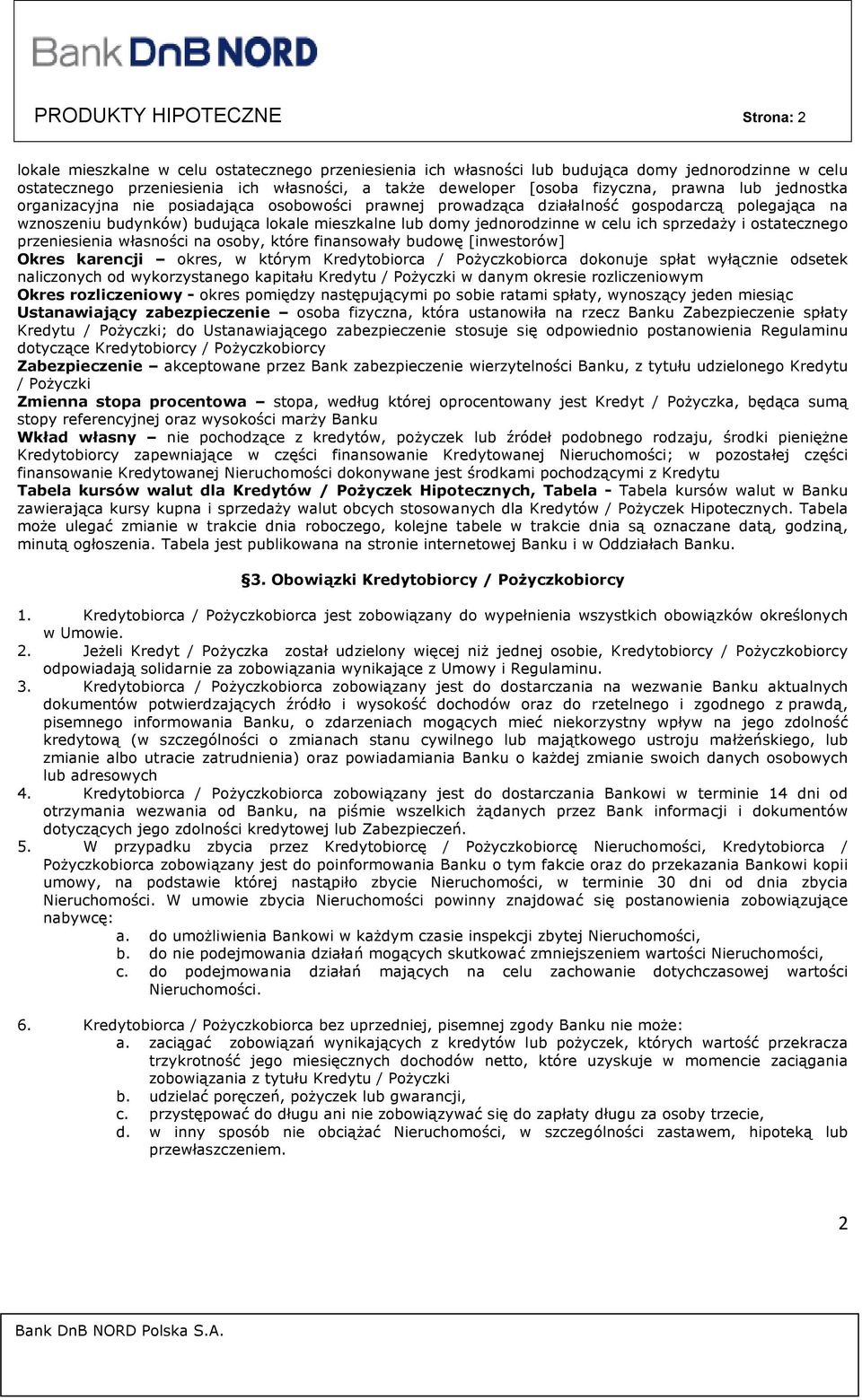 jednorodzinne w celu ich sprzedaży i ostatecznego przeniesienia własności na osoby, które finansowały budowę [inwestorów] Okres karencji okres, w którym Kredytobiorca / Pożyczkobiorca dokonuje spłat