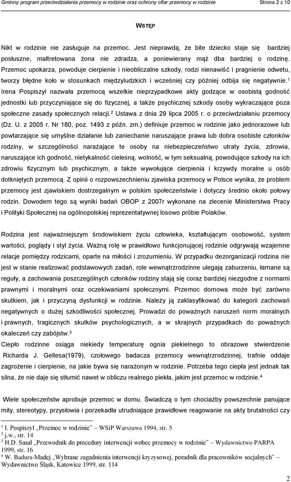 Przemoc upokarza, powoduje cierpienie i nieobliczalne szkody, rodzi nienawiść i pragnienie odwetu, tworzy błędne koło w stosunkach międzyludzkich i wcześniej czy później odbija się negatywnie.