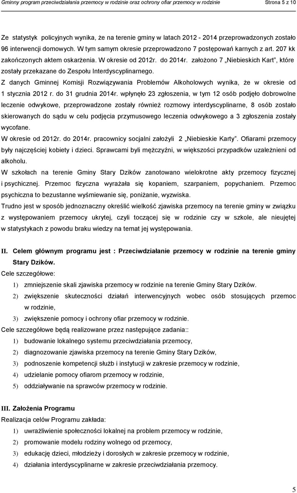 założono 7 Niebieskich Kart, które zostały przekazane do Zespołu Interdyscyplinarnego. Z danych Gminnej Komisji Rozwiązywania Problemów Alkoholowych wynika, że w okresie od 1 stycznia 2012 r.