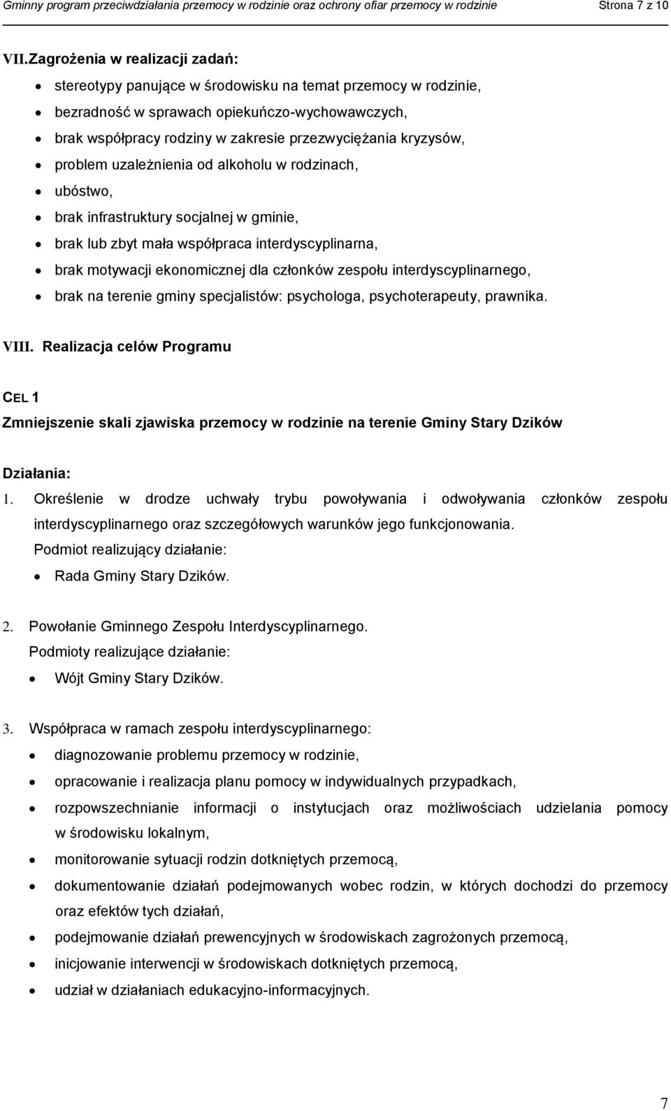 kryzysów, problem uzależnienia od alkoholu w rodzinach, ubóstwo, brak infrastruktury socjalnej w gminie, brak lub zbyt mała współpraca interdyscyplinarna, brak motywacji ekonomicznej dla członków