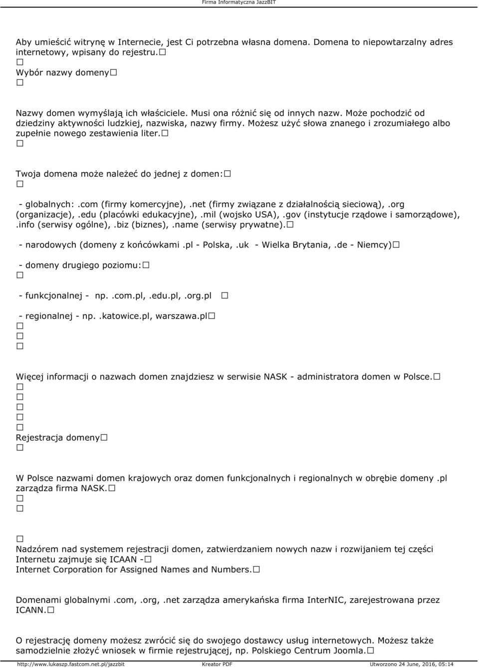 Twoja domena może należeć do jednej z domen: - globalnych:.com (firmy komercyjne),.net (firmy związane z działalnością sieciową),.org (organizacje),.edu (placówki edukacyjne),.mil (wojsko USA),.