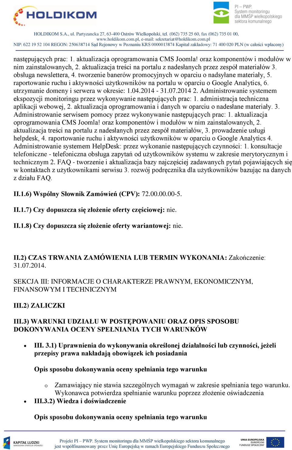 utrzymanie domeny i serwera w okresie: 1.04.2014-31.07.2014 2. Administrowanie systemem ekspozycji monitoringu przez wykonywanie następujących prac: 1. administracja techniczna aplikacji webowej, 2.