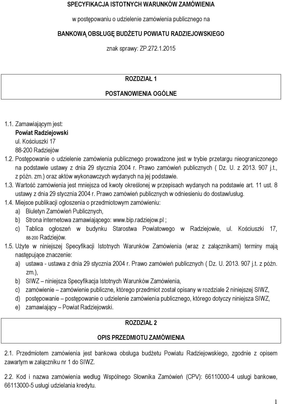 Prawo zamówień publicznych ( Dz. U. z 2013. 907 j.t., z późn. zm.) oraz aktów wykonawczych wydanych na jej podstawie. 1.3. Wartość zamówienia jest mniejsza od kwoty określonej w przepisach wydanych na podstawie art.