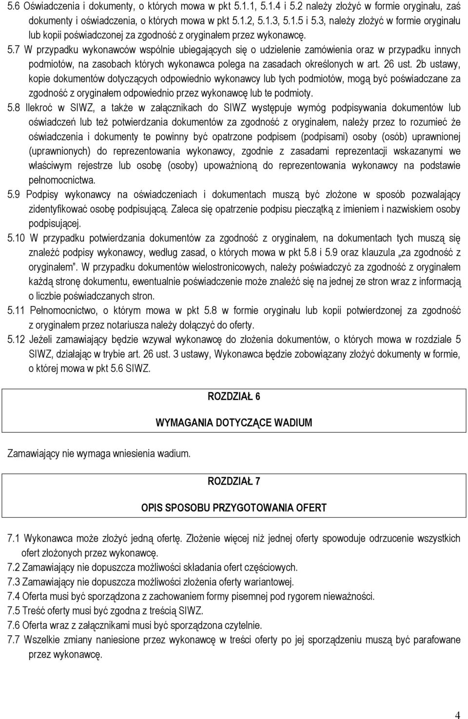 7 W przypadku wykonawców wspólnie ubiegających się o udzielenie zamówienia oraz w przypadku innych podmiotów, na zasobach których wykonawca polega na zasadach określonych w art. 26 ust.