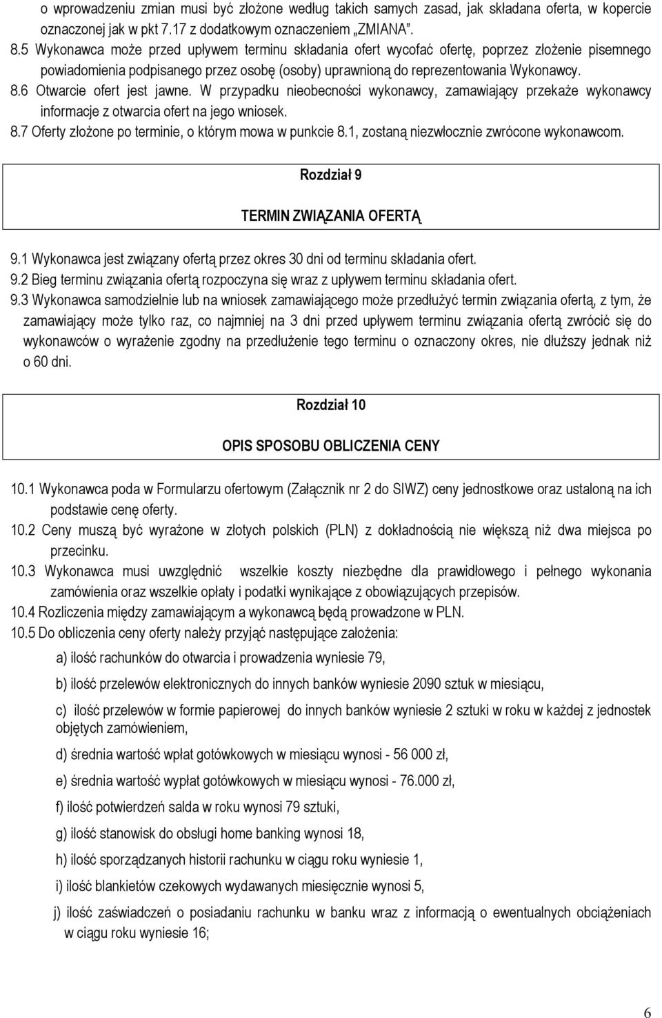 6 Otwarcie ofert jest jawne. W przypadku nieobecności wykonawcy, zamawiający przekaże wykonawcy informacje z otwarcia ofert na jego wniosek. 8.7 Oferty złożone po terminie, o którym mowa w punkcie 8.