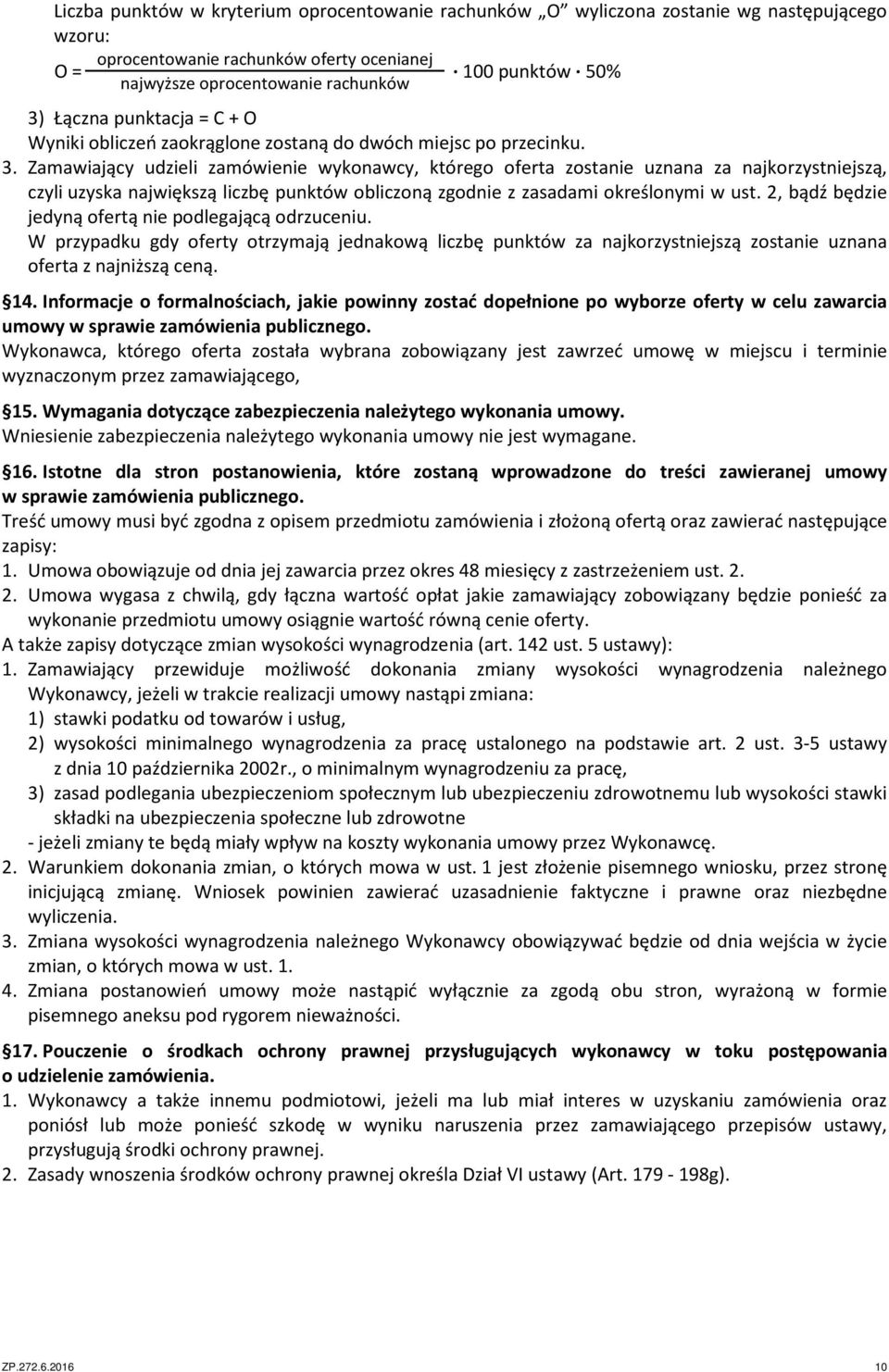 Zamawiający udzieli zamówienie wykonawcy, którego oferta zostanie uznana za najkorzystniejszą, czyli uzyska największą liczbę punktów obliczoną zgodnie z zasadami określonymi w ust.