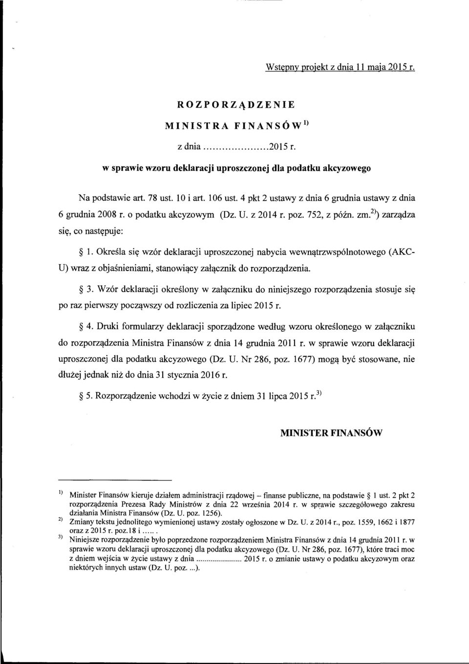 Określa się wzór deklaracji uproszczonej nabycia wewnątrzwspólnotowego (AKC U) wraz z objaśnieniami, stanowiący załącznik do rozporządzenia. 3.