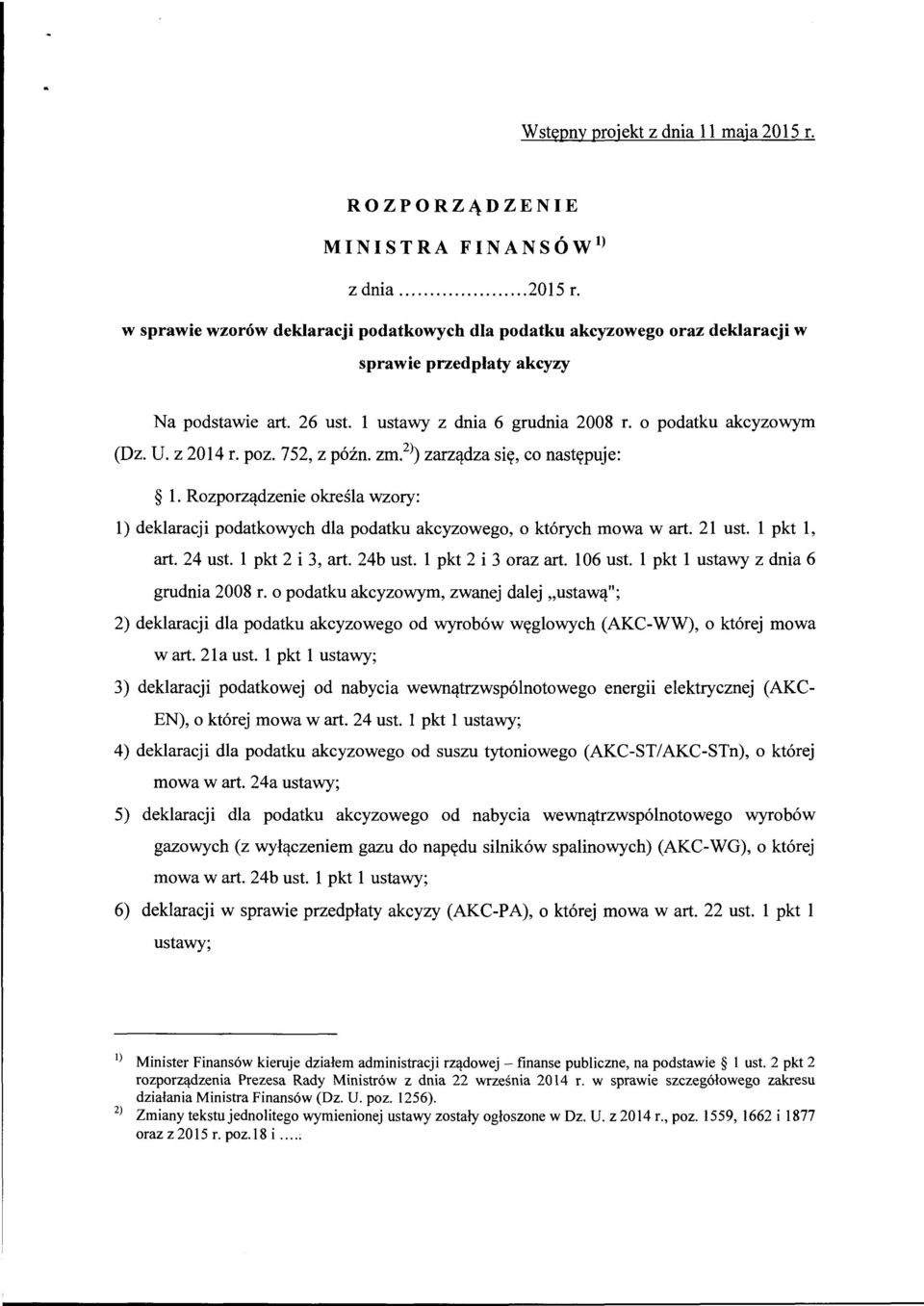 Rozporządzenie określa wzory: l) deklaracji podatkowych dla podatku akcyzowego, o których mowa wart. 21 ust. l pkt l, art. 24 ust. l pkt 2 i 3, art. 24b ust. l pkt 2 i 3 oraz art. l 06 ust.