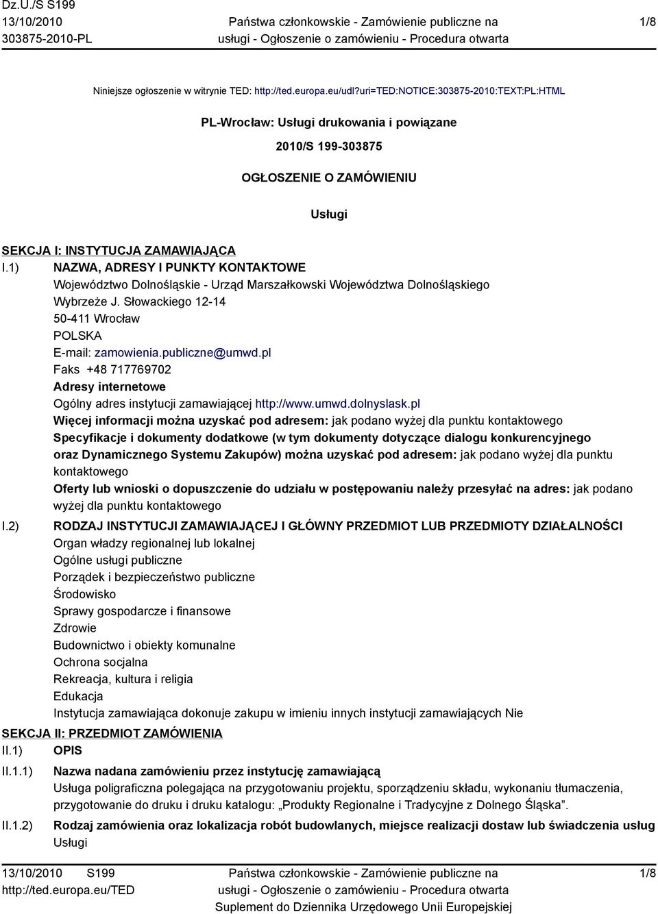 1) NAZWA, ADRESY I PUNKTY KONTAKTOWE Województwo Dolnośląskie - Urząd Marszałkowski Województwa Dolnośląskiego Wybrzeże J. Słowackiego 12-14 50-411 Wrocław POLSKA E-mail: zamowienia.publiczne@umwd.