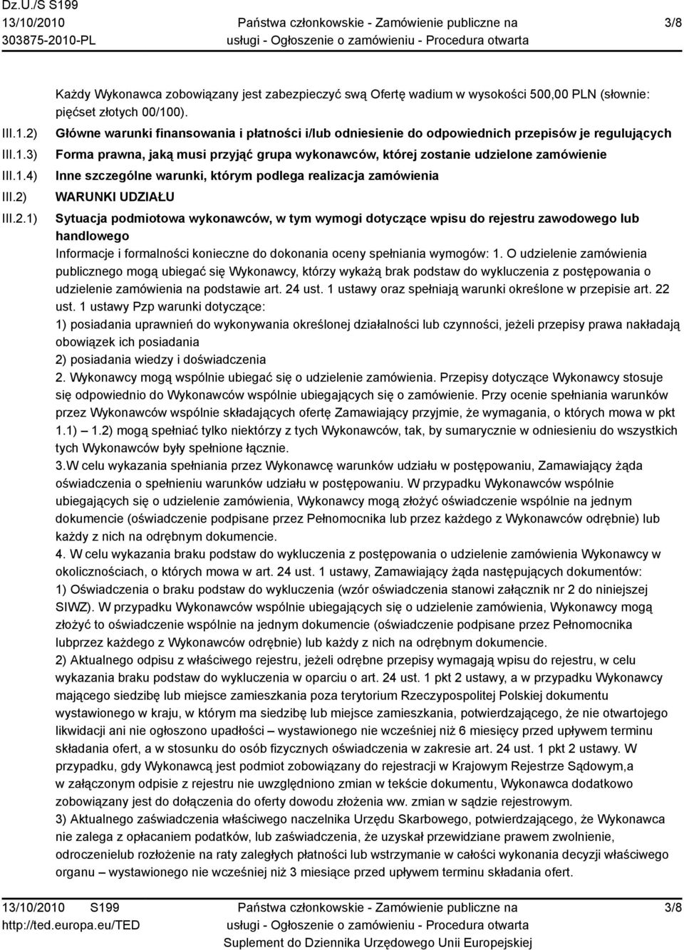 szczególne warunki, którym podlega realizacja zamówienia WARUNKI UDZIAŁU Sytuacja podmiotowa wykonawców, w tym wymogi dotyczące wpisu do rejestru zawodowego lub handlowego Informacje i formalności