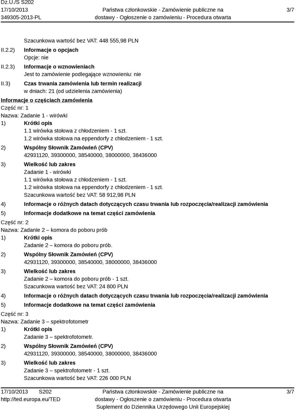 dniach: 21 (od udzielenia zamówienia) Informacje o częściach zamówienia Część nr: 1 Nazwa: Zadanie 1 - wirówki 1.1 wirówka stołowa z chłodzeniem - 1 szt. 1.2 wirówka stołowa na eppendorfy z chłodzeniem - 1 szt.