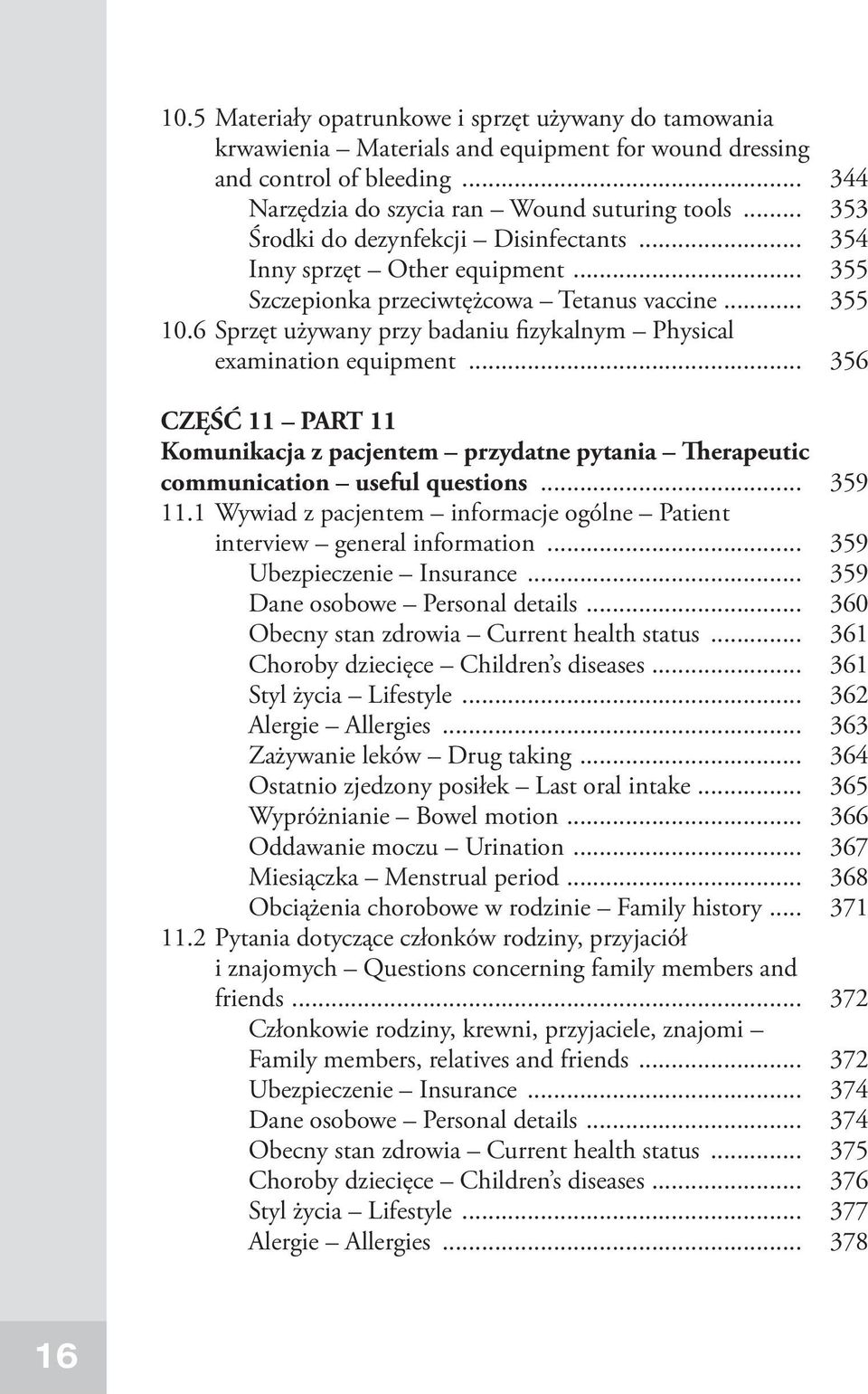 6 Sprzęt używany przy badaniu fizykalnym Physical examination equipment... 356 CZĘŚĆ 11 PART 11 Komunikacja z pacjentem przydatne pytania Therapeutic communication useful questions... 359 11.