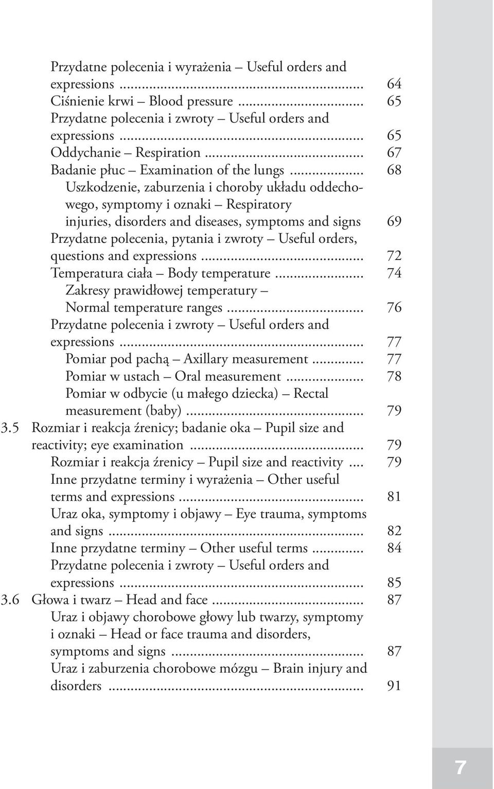 69 Przydatne polecenia, pytania i zwroty Useful orders, questions and expressions... 72 Temperatura ciała Body temperature... 74 Zakresy prawidłowej temperatury Normal temperature ranges.