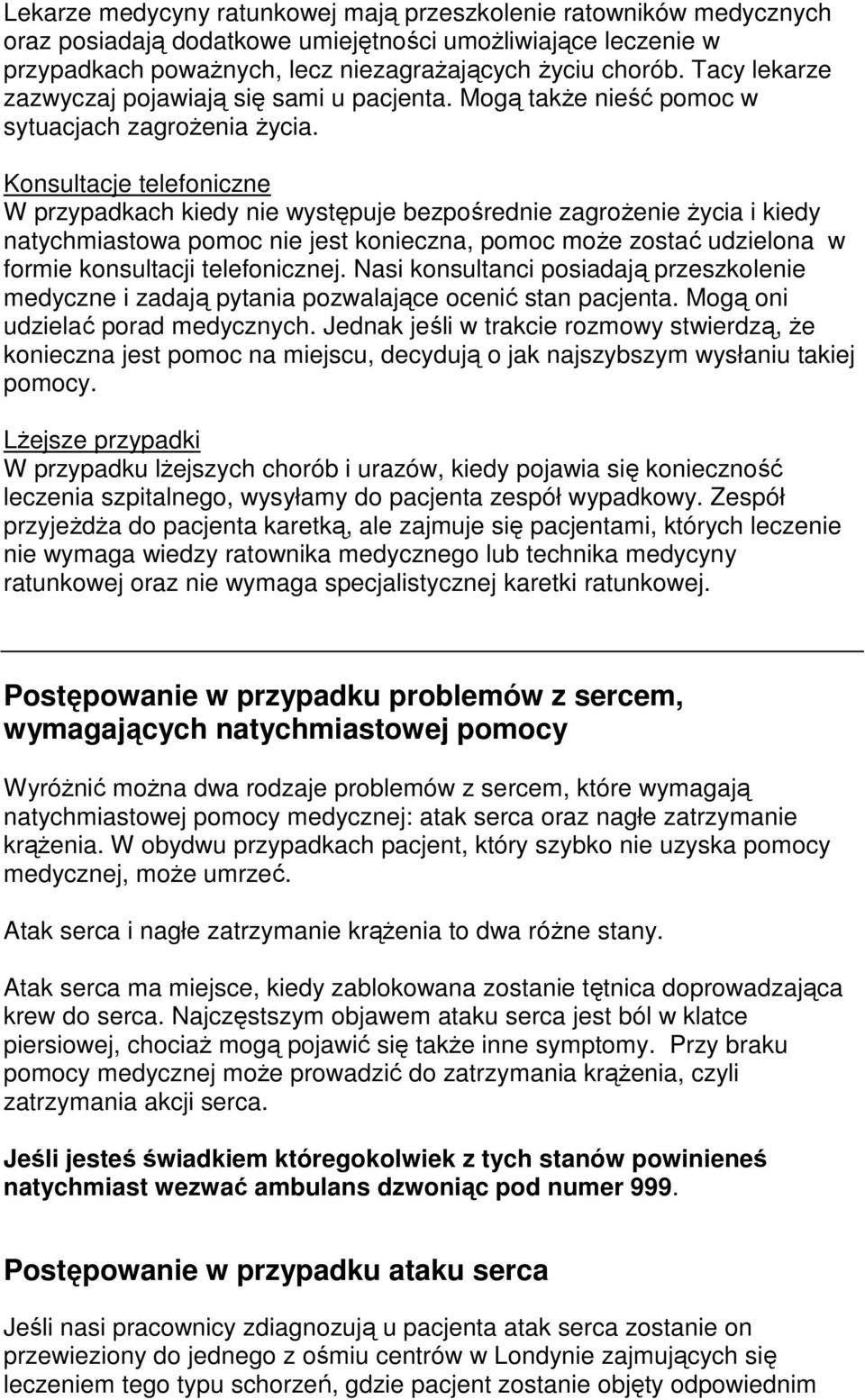 Konsultacje telefoniczne W przypadkach kiedy nie występuje bezpośrednie zagroŝenie Ŝycia i kiedy natychmiastowa pomoc nie jest konieczna, pomoc moŝe zostać udzielona w formie konsultacji