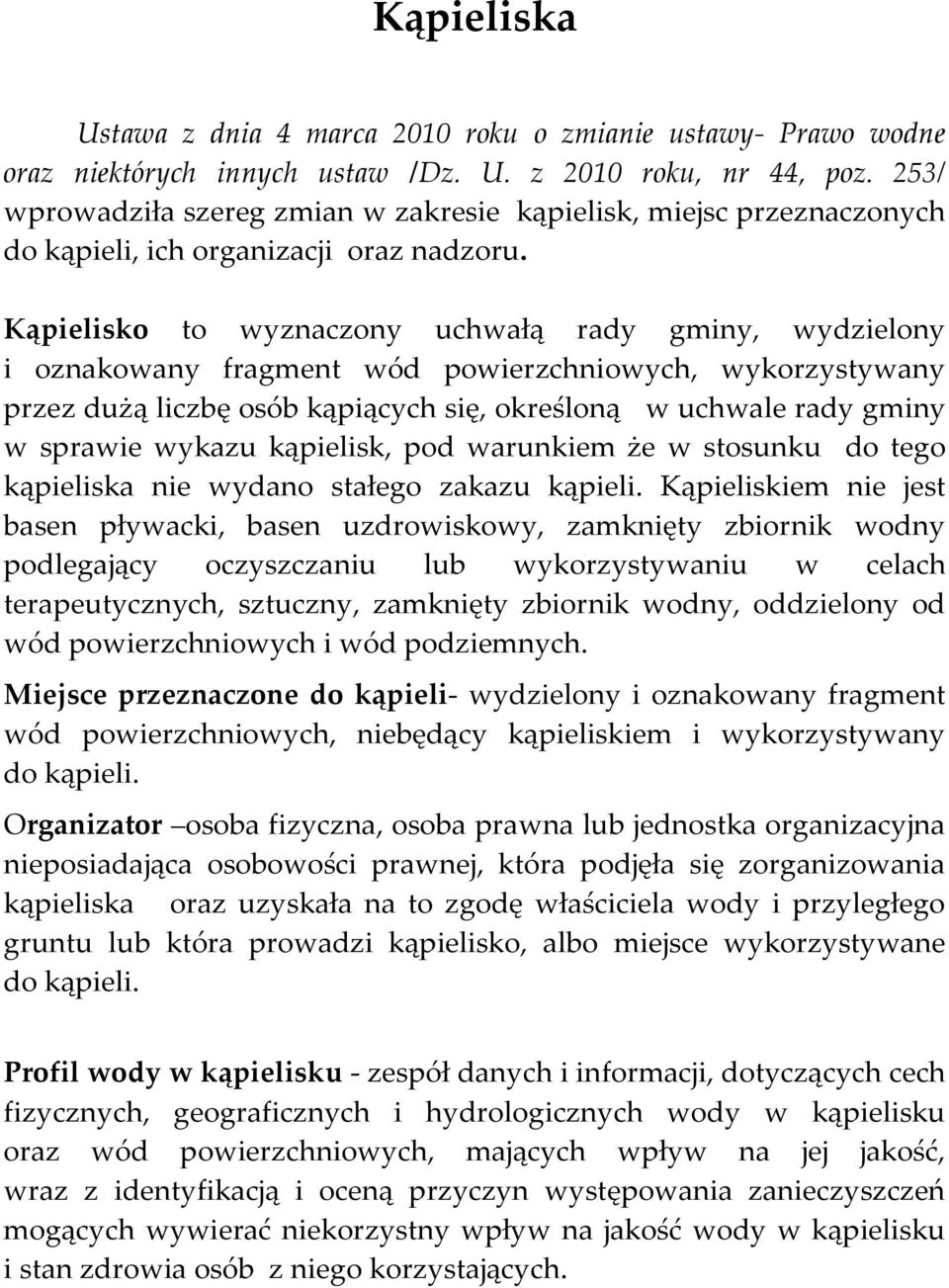 Kąpielisko to wyznaczony uchwałą rady gminy, wydzielony i oznakowany fragment wód powierzchniowych, wykorzystywany przez dużą liczbę osób kąpiących się, określoną w uchwale rady gminy w sprawie