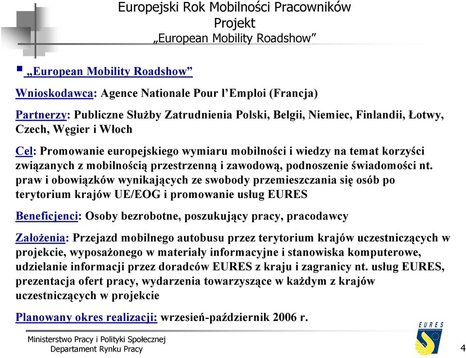 praw i obowiązków wynikających ze swobody przemieszczania się osób po terytorium krajów UE/EOG i promowanie usług EURES Beneficjenci: Osoby bezrobotne, poszukujący pracy, pracodawcy Założenia: