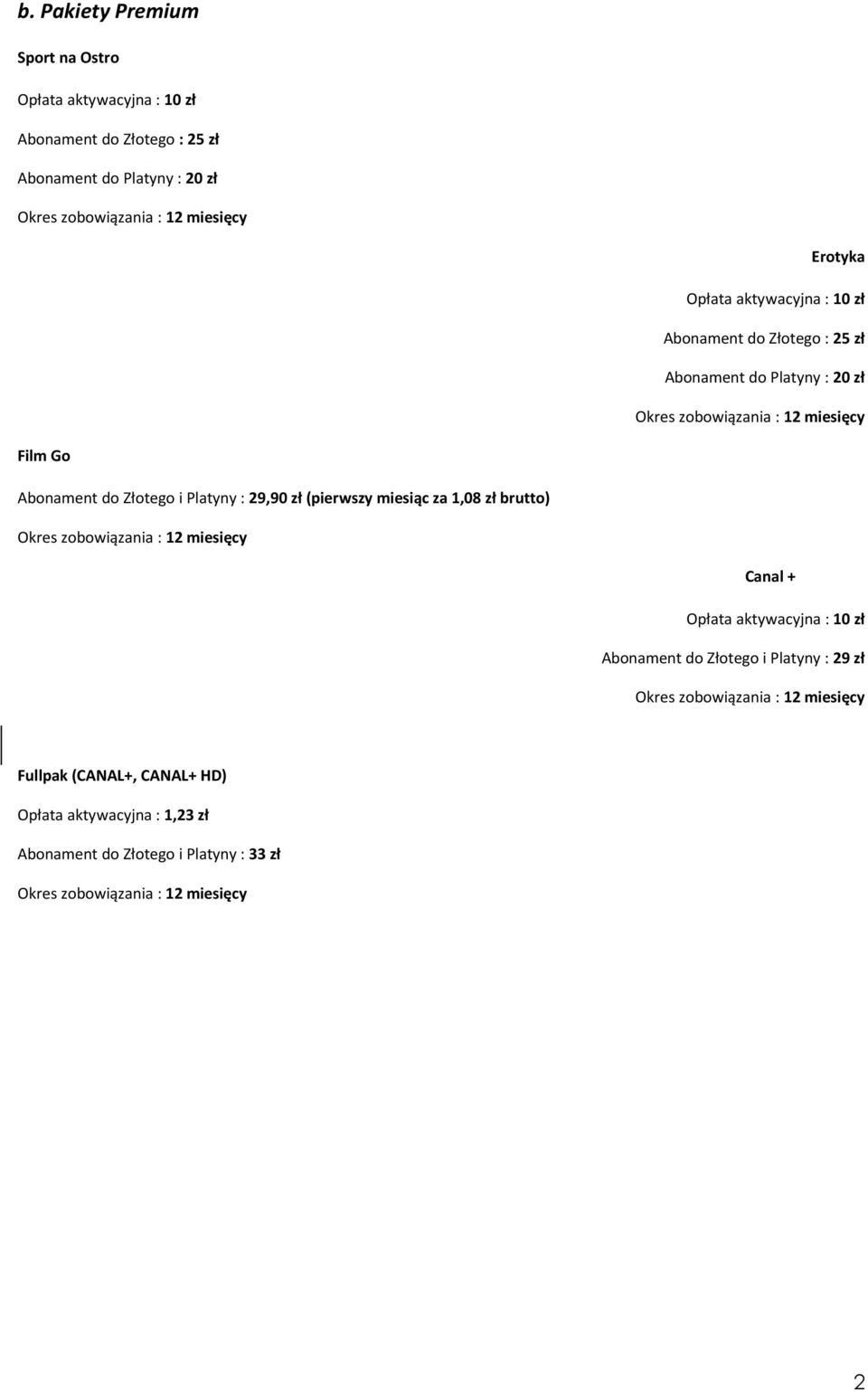 29,90 zł (pierwszy miesiąc za 1,08 zł brutto) Okres zobowiązania : 12 Canal + Opłata aktywacyjna : 10 zł Abonament do Złotego i Platyny : 29 zł